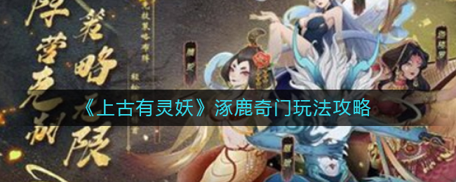 上古有灵妖涿鹿奇门怎么玩