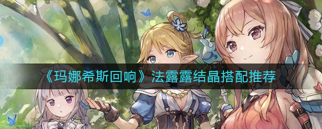 玛娜希斯回响法露露结晶怎么搭配