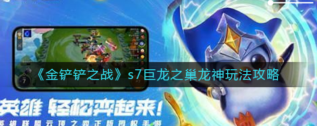 金铲铲之战s7巨龙之巢龙神怎么玩