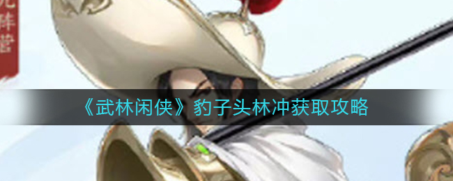 武林闲侠豹子头林冲怎么获取