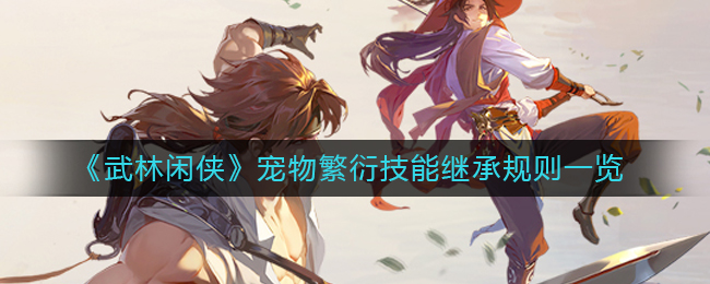 武林闲侠宠物繁衍技能继承规则是什么