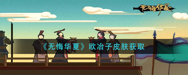 无悔华夏欧冶子皮肤怎么获取