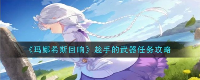 玛娜希斯回响趁手的武器任务怎么做