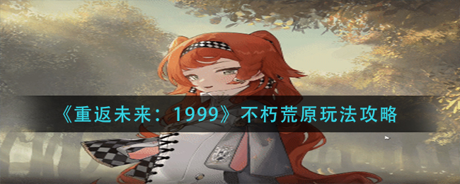 重返未来1999不朽荒原怎么玩
