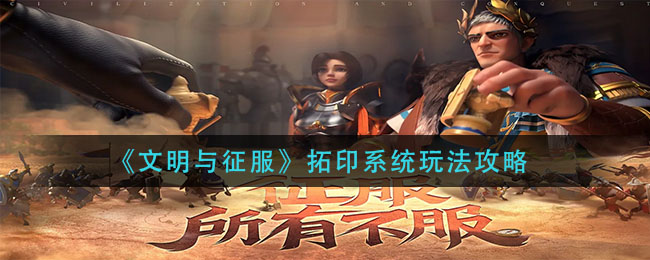 文明与征服拓印系统怎么玩