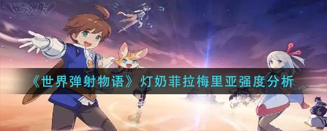 世界弹射物语灯奶菲拉梅里亚强度怎么样