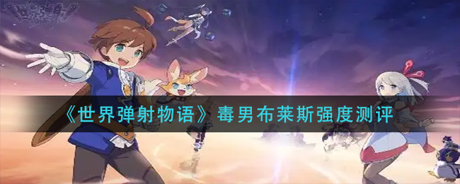 世界弹射物语毒男布莱斯强度怎么样