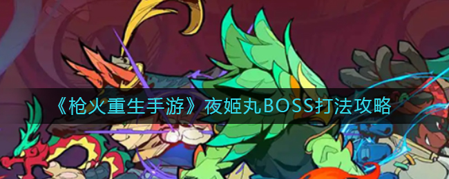 枪火重生手游夜姬丸BOSS怎么打