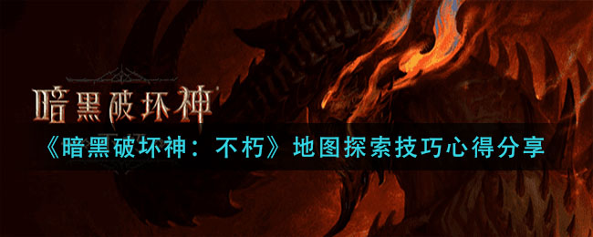 暗黑破坏神不朽地图探索技巧心得是什么