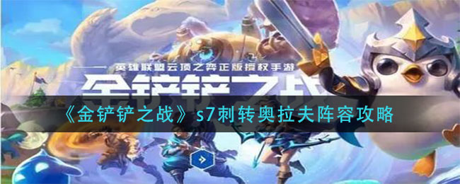 金铲铲之战s7刺转奥拉夫阵容怎么玩