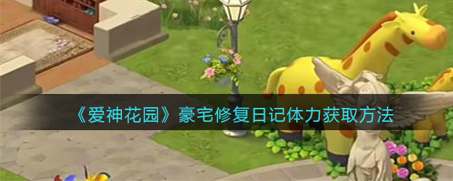 爱神花园豪宅修复日记体力怎么获取
