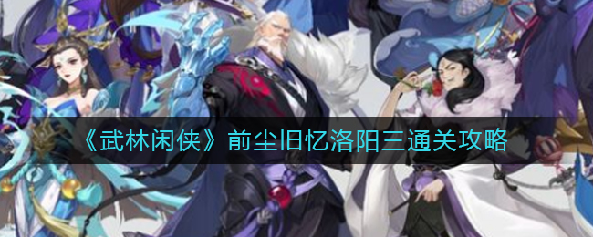 武林闲侠前尘旧忆洛阳三怎么通关