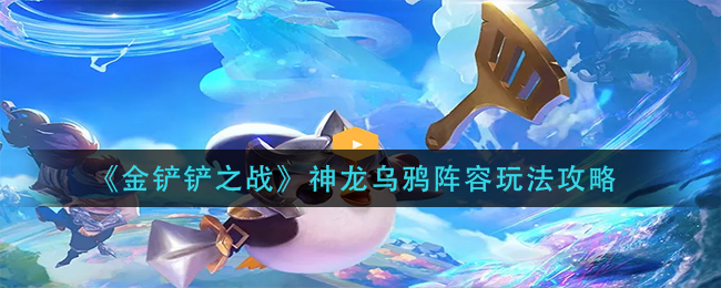 金铲铲之战神龙乌鸦阵容怎么玩