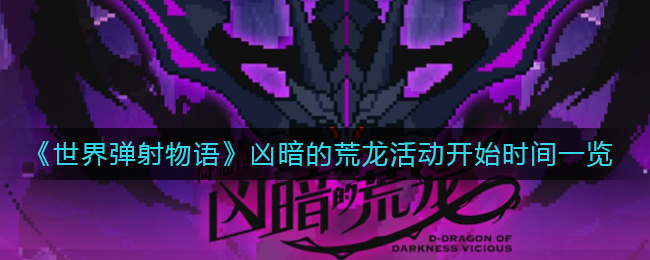 世界弹射物语凶暗的荒龙活动开始时间是什么