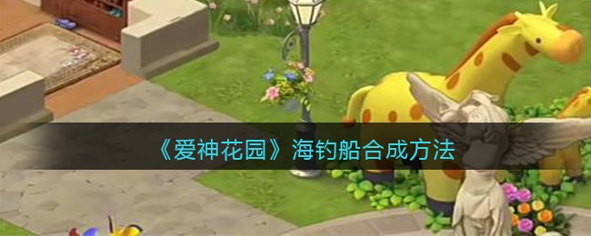 爱神花园海钓船怎么合成