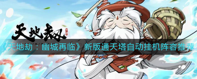 天地劫幽城再临新版通天塔自动挂机阵容怎么搭配