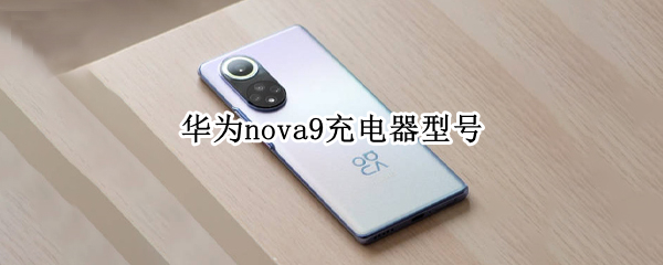 华为nova9充电器型号
