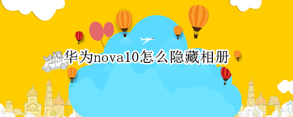 华为nova10相册如何隐藏
