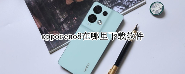 opporeno8怎样下载软件