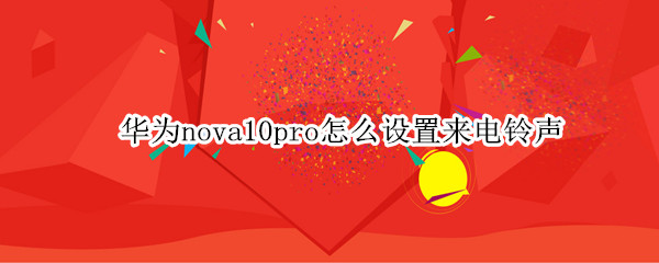 华为nova10pro来电铃声如何设置