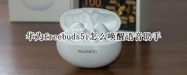 华为freebuds5i唤醒语音助手如何设置