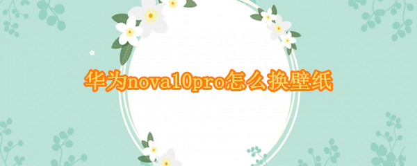 华为nova10pro如何换壁纸