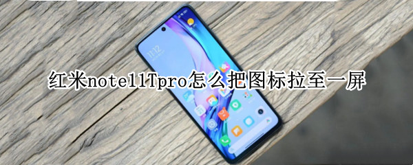 红米note11Tpro把图标拉至一屏教程一览