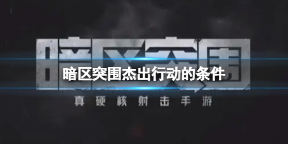 暗区突围杰出行动的条件是什么
