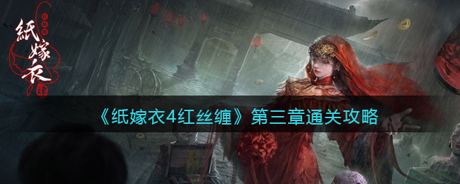 纸嫁衣4红丝缠第三章怎么通关