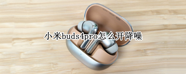 小米buds4pro如何开降噪