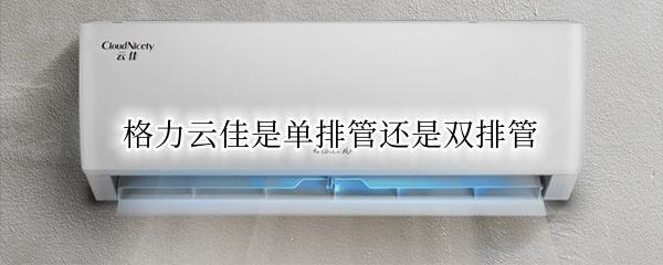 格力云佳采用排管还是双排管