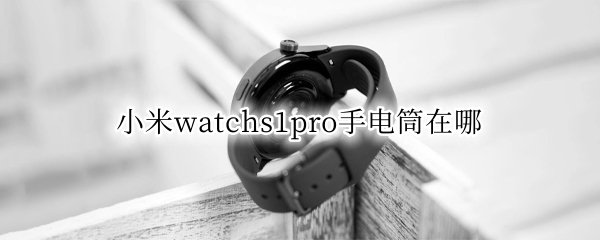 小米watchs1pro手电筒如何开启