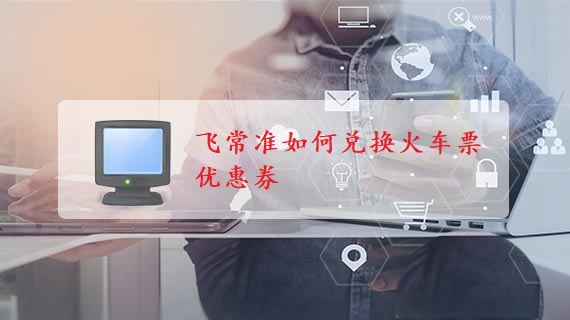 飞常准如何使用优惠券兑换火车票