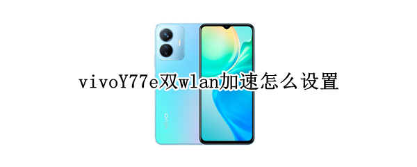vivoY77e双wlan加速如何开启