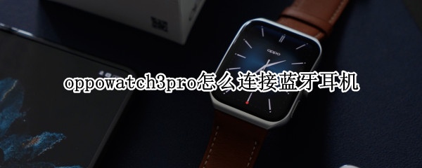 oppowatch3pro如何连接蓝牙耳机