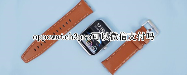 oppowatch3pro能用微信支付吗