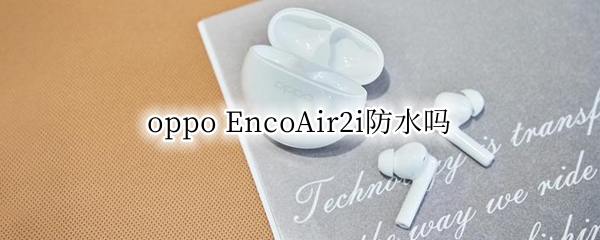oppo EncoAir2i防水怎么样