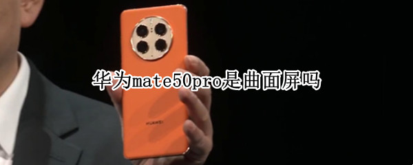 华为mate50pro采用了曲面屏吗