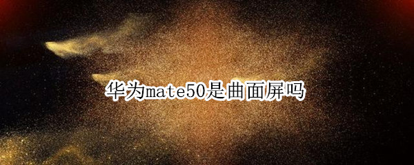 华为mate50是曲面屏还是直面屏