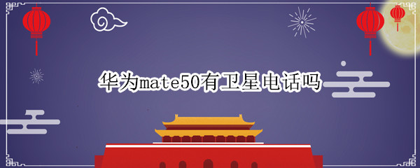 华为mate50支持卫星电话吗