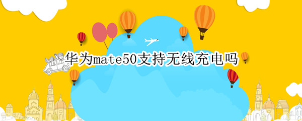 华为mate50能够无线充电吗