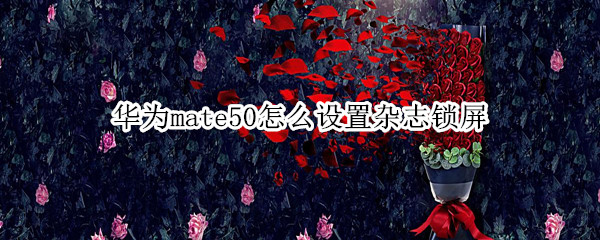 华为mate50如何设置杂志锁屏