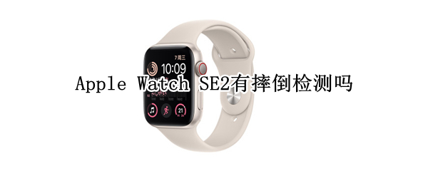 Apple Watch SE2支持摔倒检测功能吗
