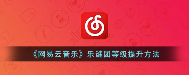 网易云乐迷团怎么提升等级