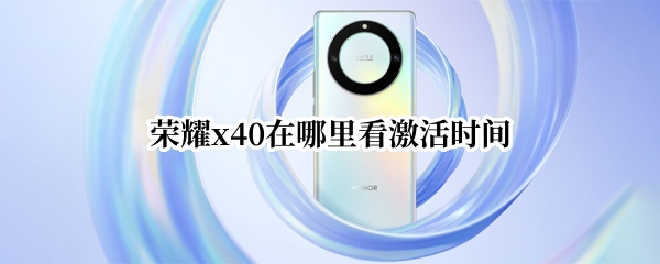 荣耀x40激活时间在哪看
