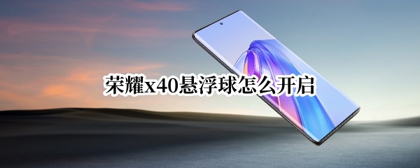 荣耀x40如何开启悬浮球