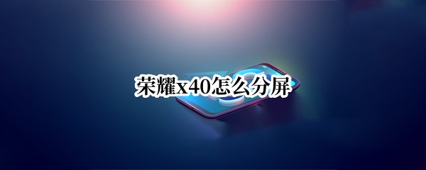 荣耀x40如何设置分屏