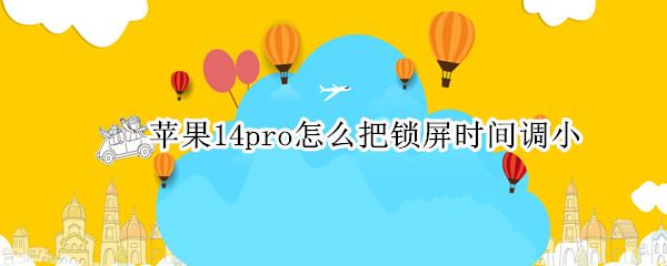 苹果14pro可以将锁屏时间调小吗