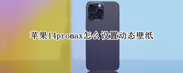苹果14promax动态壁纸如何设置