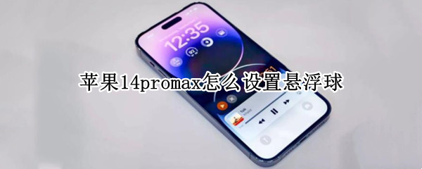 苹果14promax悬浮球在哪开启